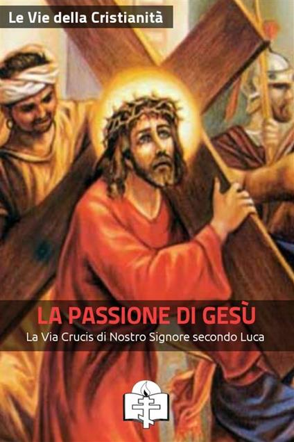 La passione di Gesù - Le Vie della Cristianità - ebook