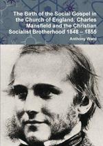 The Birth of the Social Gospel in the Church of England: Charles Mansfield and the Christian Socialist Brotherhood 1848 - 1855