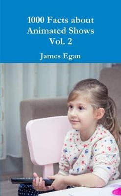 1000 Facts about Animated Shows Vol. 2 - James Egan - cover