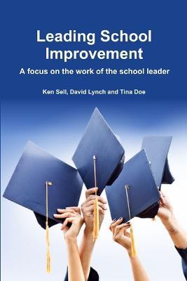 Leading School Improvement: A Focus on the Work of the School Leader. - David Lynch,Tina Doe,Ken Sell - cover