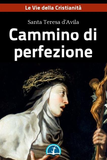 Cammino di perfezione - Teresa d'Avila (santa) - ebook