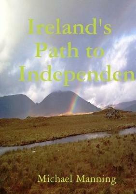 Ireland's Path to Independence - Michael Manning - cover