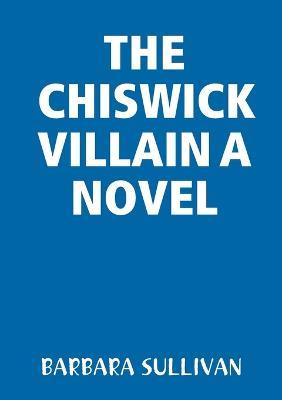 The Chiswick Villain a Novel - Barbara Sullivan - cover