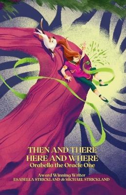 Then and There Here and Where: Orabella the Oracle One - Esabella Strickland,Michael Strickland - cover