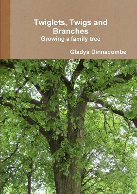 Twiglets, Twigs and Branches: Growing a Family Tree - Gladys Dinnacombe - cover