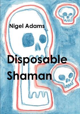 Disposable Shaman - Nigel Adams - cover