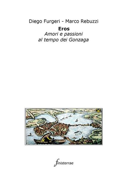 Eros. Amori e passioni al tempo dei Gonzaga - Diego Furgeri,Marco Rebuzzi - ebook