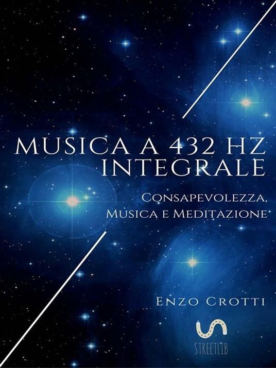 Musica a 432 Hz integrale. Consapevolezza, musica e meditazione - Enzo Crotti - ebook