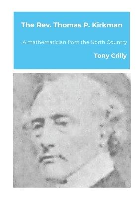 The Rev. Thomas P. Kirkman: A mathematician from the North Country - Tony Crilly - cover