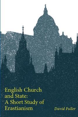 English Church and State: A Short Study of Erastianism - David Fuller - cover