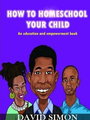 How to Homeschool Your Child and Unlock Their Genius - David Simon - cover