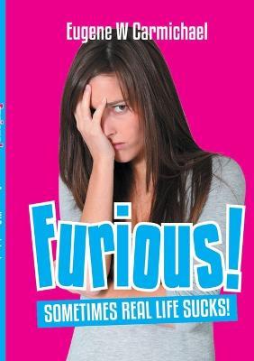 Furious! Sometimes, Real Life Sucks! - Eugene W Carmichael - cover