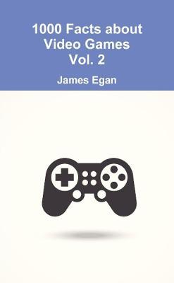 1000 Facts about Video Games Vol. 2 - James Egan - cover