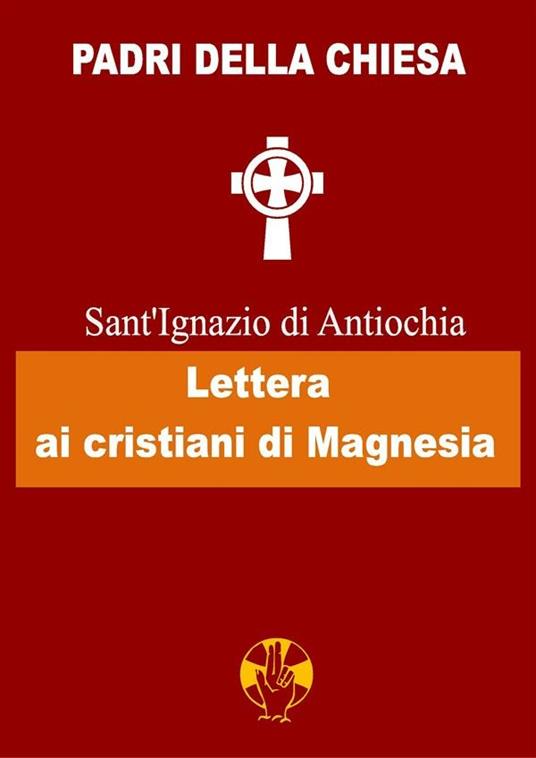 Lettera ai cristiani di Magnesia - Ignazio d'Antiochia (sant') - ebook