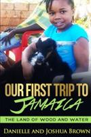 Our First Trip to Jamaica - Land of Wood and Water - Danielle and Joshua Brown - cover