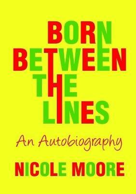 Born Between the Lines: an Autobiography - Nicole Moore - cover