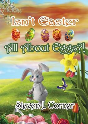 Isn't Easter All About Eggs?! - Steven J. Corner - cover
