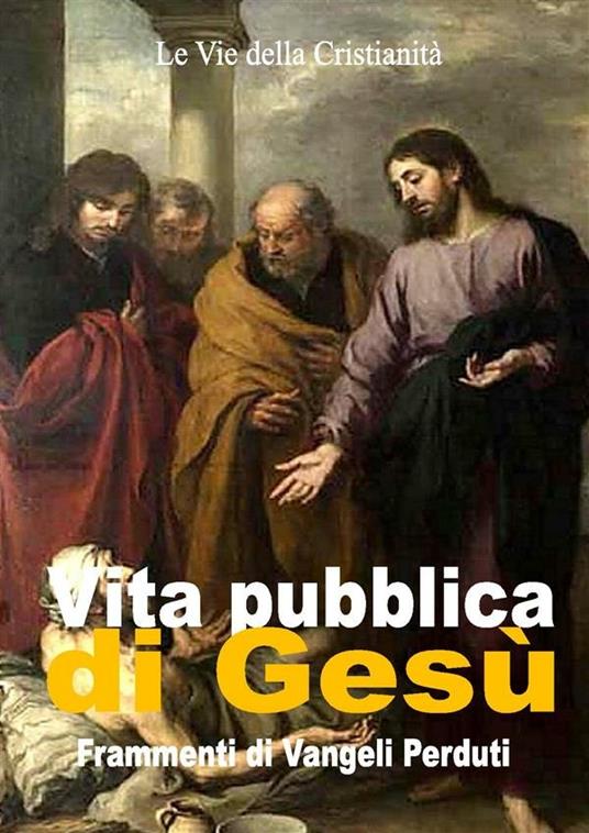 Vita pubblica di Gesù. Frammenti di vangeli perduti - Autori vari - ebook