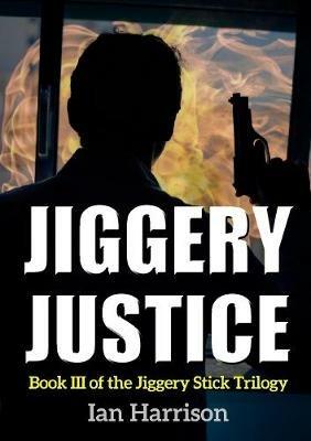 Jiggery Justice: Book III of the Jiggery Stick Trilogy - Ian Harrison - cover