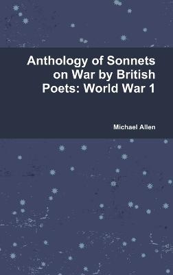 Anthology of Sonnets on War by British Poets: World War 1 - Michael Allen - cover