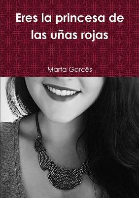 Eres La Princesa De Las Unas Rojas - Marta Garces - cover