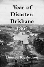 Year of Disaster: Brisbane 1864