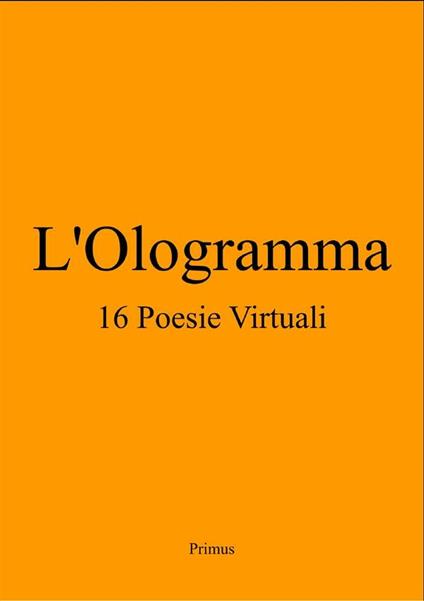 L'Ologramma 16 Poesie Virtuali - Primus - ebook