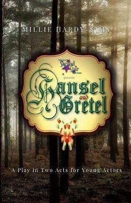 Hansel and Getel: A Play: A Play in Two Acts for Young Actors - Millie Hardy-Sims - cover