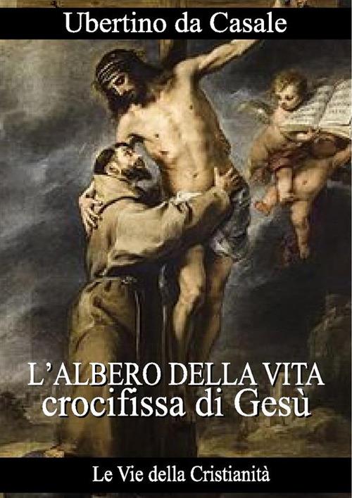 L' albero della vita crocifissa di Gesù - Ubertino da Casale - ebook