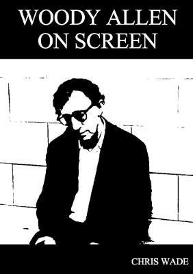 Woody Allen: on Screen - Chris Wade - cover