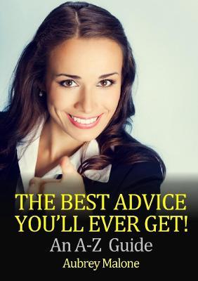 The Best Advice You'll Ever Get! an A-Z Guide - Aubrey Malone - cover