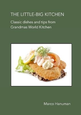 THE LITTLE-BIG KITCHEN - Classic Dishes and Tips from Grandma's World Kitchen - Marco Hanuman - cover