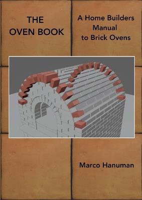 THE OVEN BOOK - A Home Builders Manual for Brick Ovens - Marco Hanuman - cover