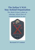 The Italian X MAS Stay-behind Organisation: The Black Prince's plans to sabotage Allied lines of commmunication in 1945