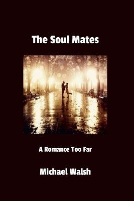 The Soul Mates: A Romance Too Far - Michael Walsh - cover