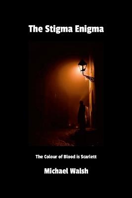 The Stigma Enigma: The Colour of Blood is Scarlett - Michael Walsh - cover