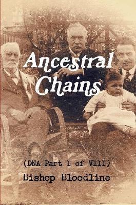 Ancestral Chains (DNA Part I of VIII) Bishop Bloodline - Mark D Bishop - cover