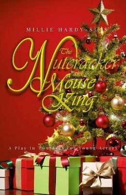 The Nutcracker and the Mouse King: A Play: A Christmas Play in Two Acts for Young Actors - Millie Hardy-Sims - cover
