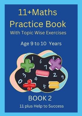 11+MATHS Practice Book With topic wise Exercises AGE-9 to 10 Years Book 2 - 11 Plus Help to Success - cover