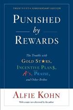 Punished By Rewards: Twenty-Fifth Anniversary Edition: The Trouble with Gold Stars, Incentive Plans, A's, Praise, and Other Bribes