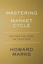 Mastering the Market Cycle: Getting the Odds on Your Side