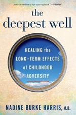The Deepest Well: Healing the Long-Term Effects of Childhood Trauma and Adversity