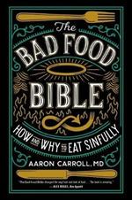 The Bad Food Bible: Why You Can (and Maybe Should) Eat Everything You Thought You Couldn't