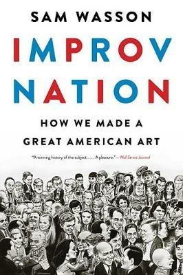 Improv Nation: How We Made a Great American Art - Sam Wasson - cover