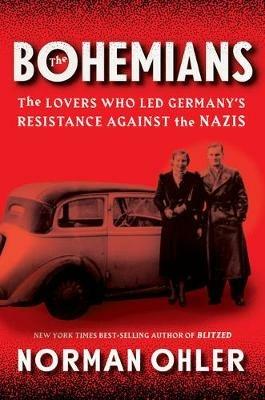 The Bohemians: The Lovers Who Led Germany's Resistance Against the Nazis - Norman Ohler - cover