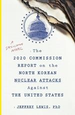 The 2020 Commission Report on the North Korean Nuclear Attacks Against the U.S.: A Speculative Novel