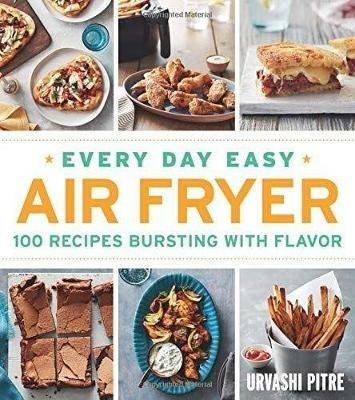 Every Day Easy Air Fryer: 100 Recipes Bursting with Flavor - Urvashi Pitre - cover