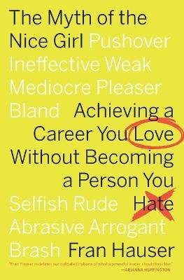 The Myth of the Nice Girl: Achieving a Career You Love Without Becoming a Person You Hate - Fran Hauser - cover