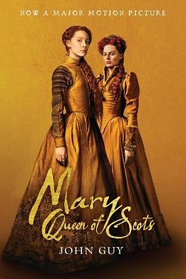 Mary Queen of Scots (Tie-In): The True Life of Mary Stuart - John Guy - cover