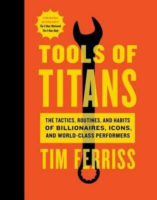 Tools of Titans: The Tactics, Routines, and Habits of Billionaires, Icons, and World-Class Performers - Timothy Ferriss - cover